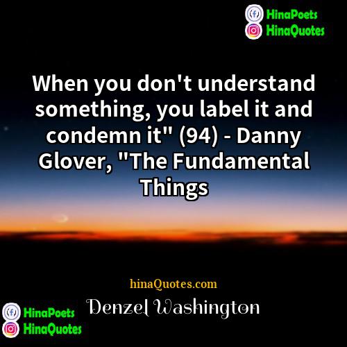 Denzel Washington Quotes | When you don't understand something, you label